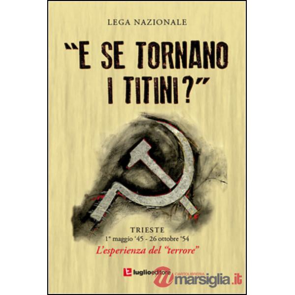 «E se tornano i titini?». Trieste, 1° maggio '45-26 ottobre '54. L'esprienza del terrore