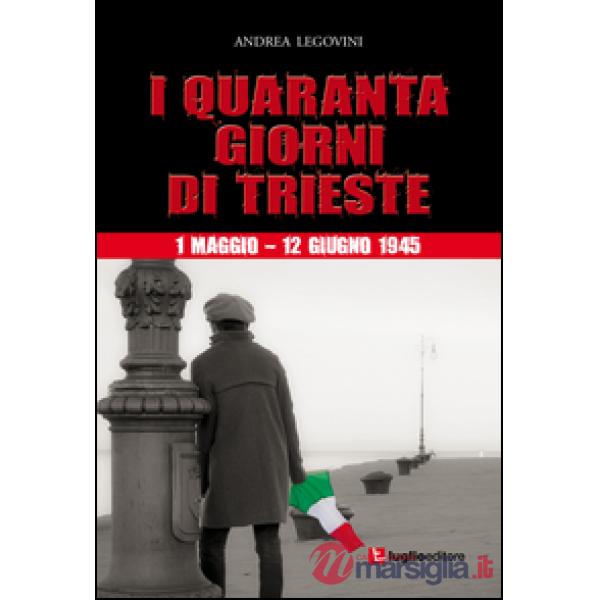 Quaranta giorni di Trieste. 1 maggio-12 giugno 1945. La storiografia tra ideolog