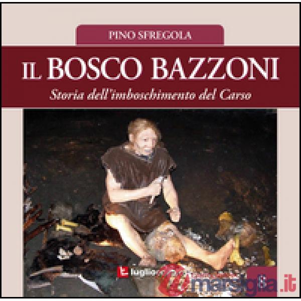 Bosco Bazzoni. Storia dell'imboschimento del Carso (Il)