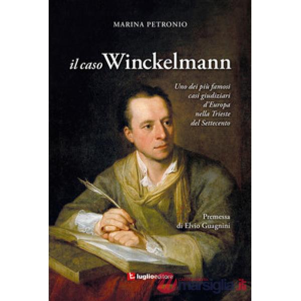 Il caso Winckelmann. Uno dei più famosi casi giudiziari d'Europa nella Trieste del Settecento