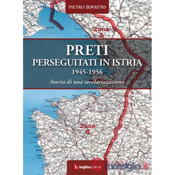 Preti perseguitati in Istria. 1945-1956. Storia di una secolarizzazione