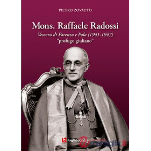 Mons. Raffaele Radossi. Vescovo di Parenzo e Pola (1941-1947). «Profugo giuliano»