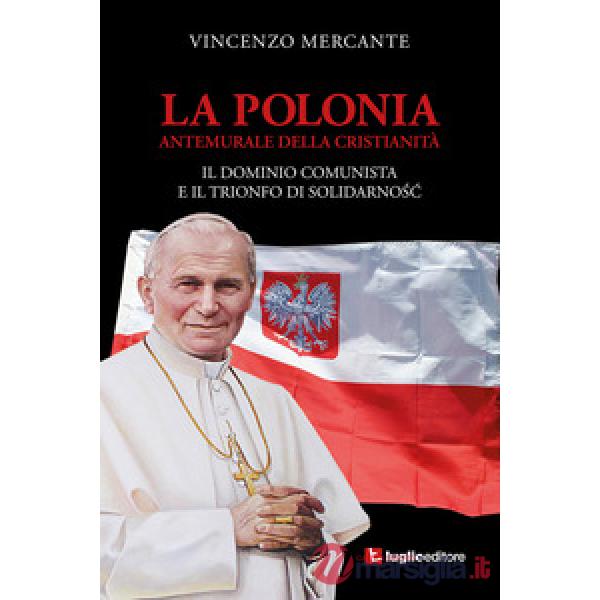 La Polonia, antemurale della cristianità. Il dominio comunista e il trionfo di Solidarnosc