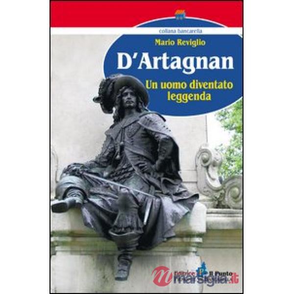 D'Artagnan. Un uomo diventato leggenda
