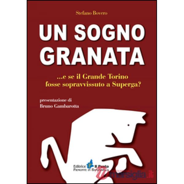 Sogno granata... E se il grande Torino fosse sopravvissuto a Superga? (Un)