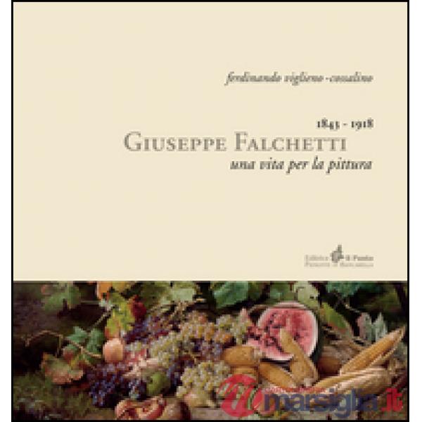 Giuseppe Falchetti 1843-1918. Una vita per la pittura. Ediz. illustrata