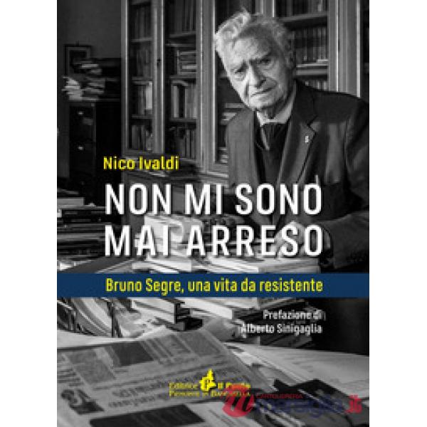 Non mi sono mai arreso. Bruno Segre, una vita da resistente