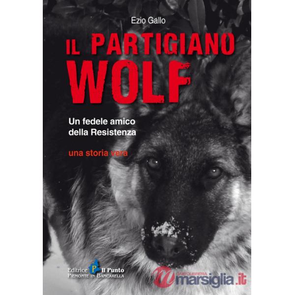 Partigiano Wolf. Un fedele amico della Resistenza (Il)