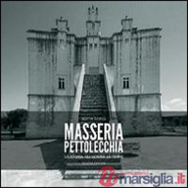 Masseria Pettolecchia. La storia, gli uomini, le terre