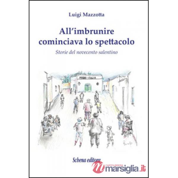 All'imbrunire cominciava lo spettacolo. Storie del novecento salentino