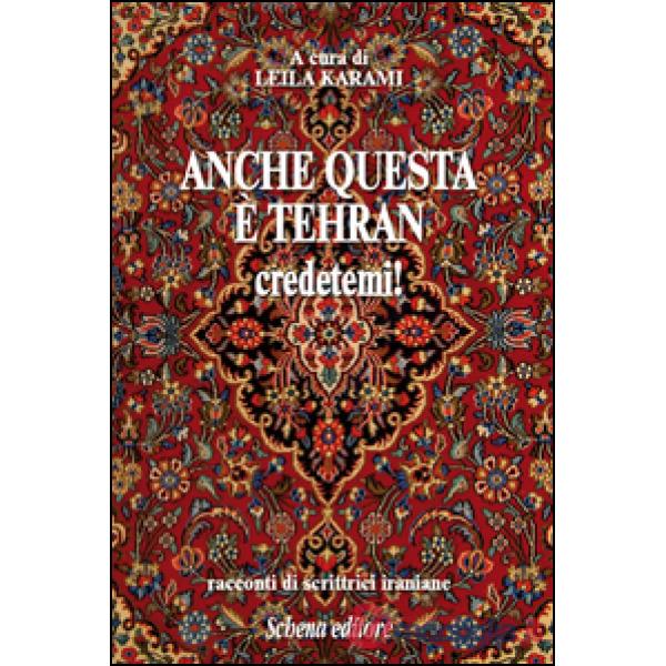 Anche questa è Teheran credetemi! Racconti di scrittrici iraniane
