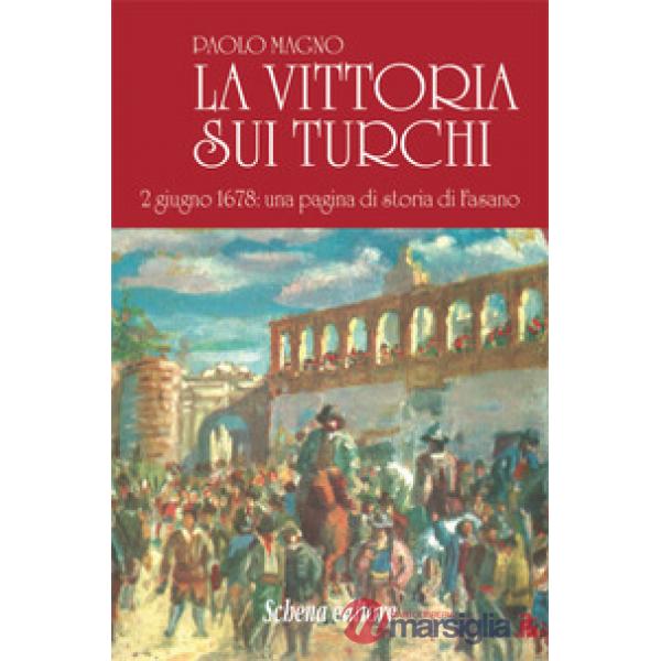 Vittoria sui turchi. 2 giugno 1678: una pagina di storia di Fasano (rist. anast.