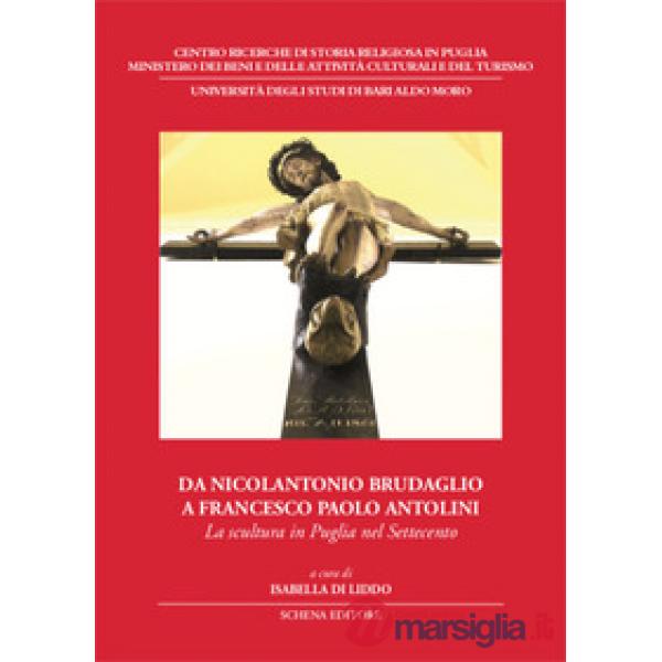Da Nicolantonio Brudaglio a Francesco Paolo Antolini. La scultura in Puglia nel Settecento