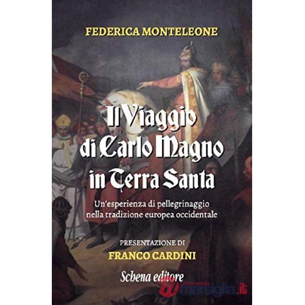 Viaggio di Carlo Magno in Terra Santa. Un'esperienza di pellegrinaggio nella tradizione europea occidentale. Nuova ediz. (Il)