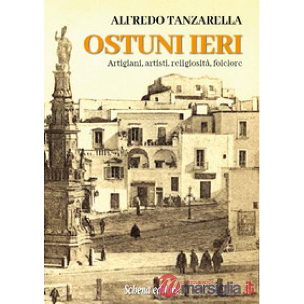 Ostuni ieri. Artigiani, artisti, religiosità, folclore