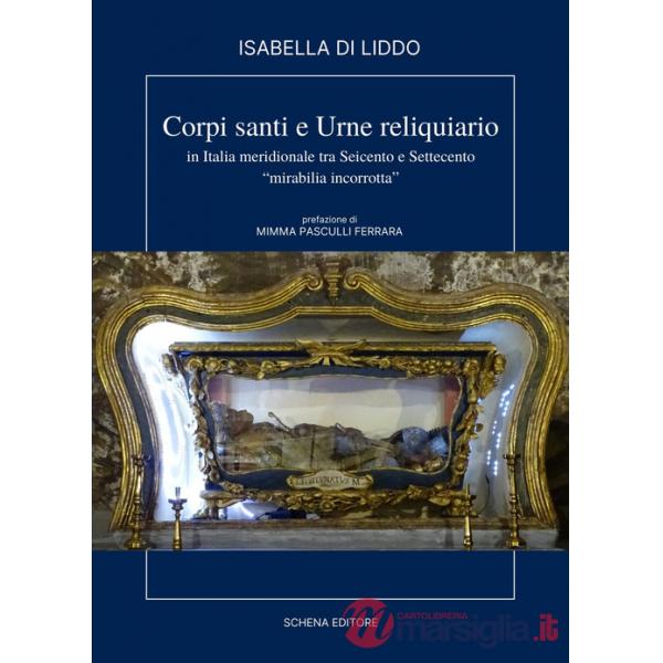 Corpi, santi e urne reliquiario in Italia meridionale tra Seicento e Settecento. «Miribilia incorrotta»