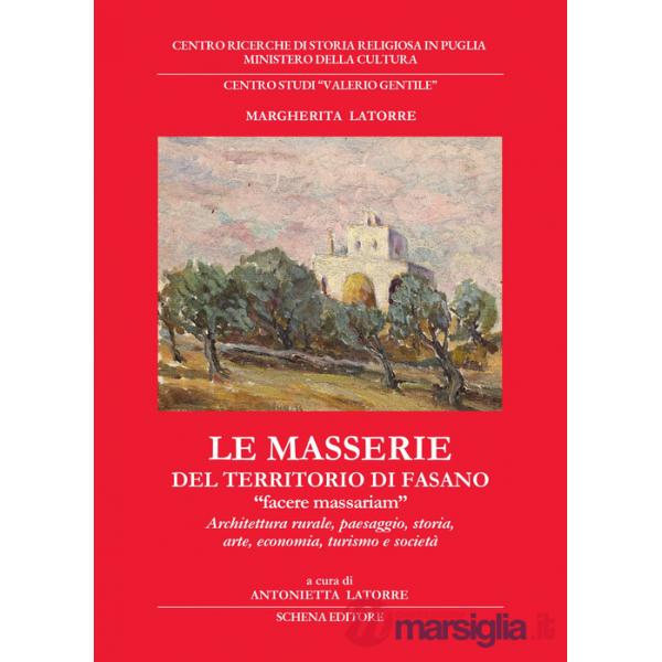 Masserie del territorio di Fasano. «Facere massariam». Architettura rurale, paesaggio, storia, arte, economia, turismo e società