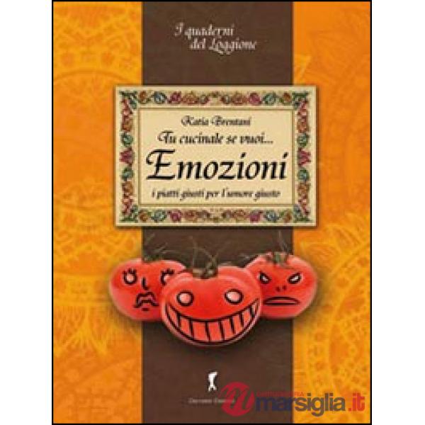 Tu cucinale se vuoi... emozioni. I piatti giusti per l'umore giusto...