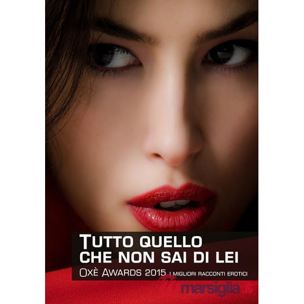 Tutto quello che non sai di lei. Oxè Awards 2015. I migliori racconti erotici