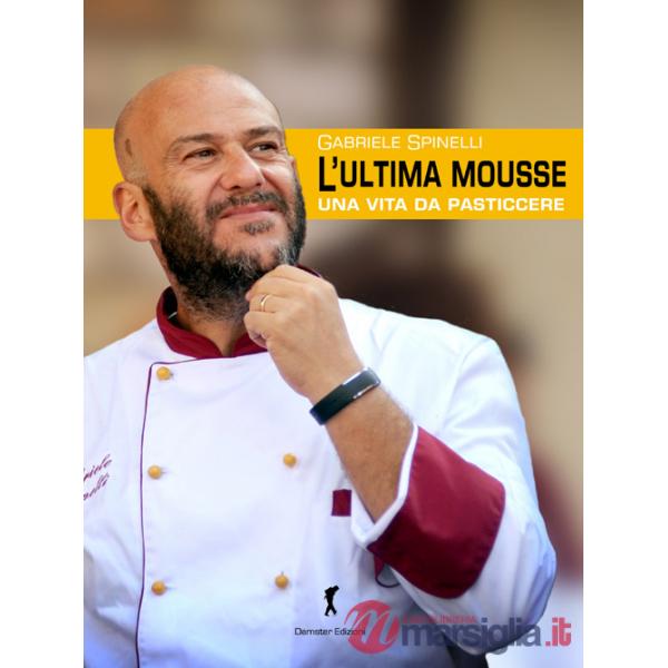 Ultima mousse. Una vita da pasticcere (L')