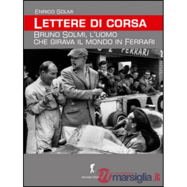 Lettere di corsa. Bruno Solmi, l'uomo che girava il mondo in Ferrari