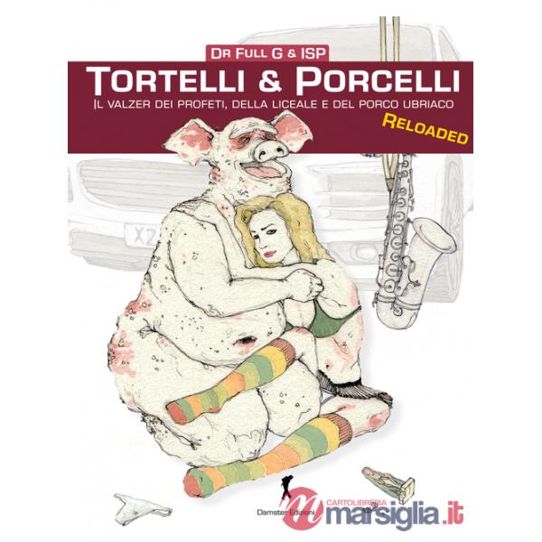 Tortelli & porcelli. Il valzer dei profeti, della liceale e del porcello ubriaco
