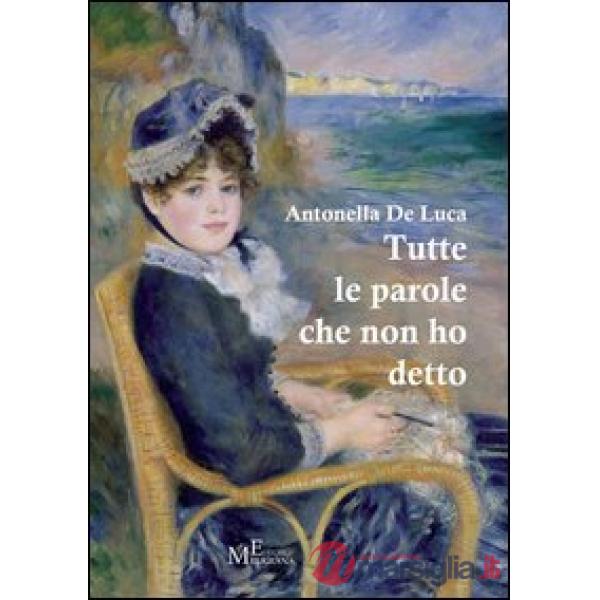 Tutte le parole che non ho detto. In prosa e in versi