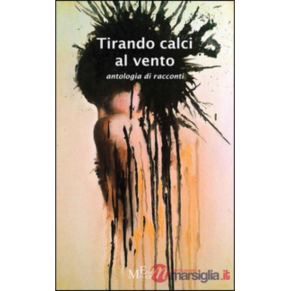Tirando calci al vento. Antologia di racconti