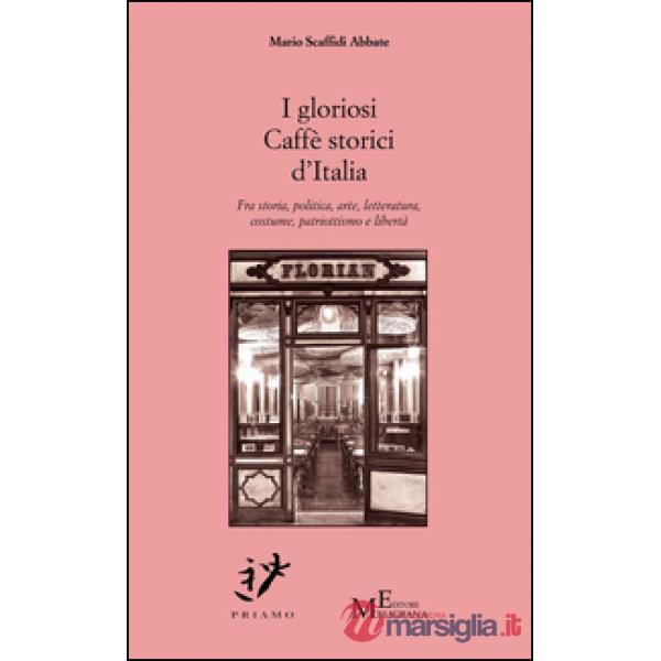 Gloriosi Caffè storici d'Italia. Fra storia, politica, arte, costume, patriottis