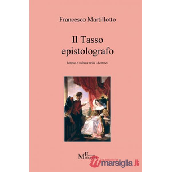 Tasso epistolografo. Lingua e cultura nelle «Lettere» (Il)