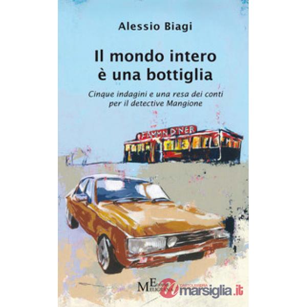 Mondo intero è una bottiglia. Cinque indagini e una resa dei conti per il detective Mangione (Il)
