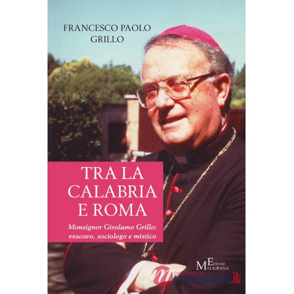 Tra la Calabria e Roma. Monsignor Girolamo Grillo: vescovo, sociologo e mistico