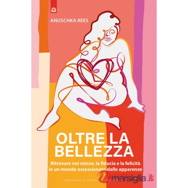 Oltre la bellezza. Ritrovare noi stesse, la fiducia e la felicità in un mondo ossessionato dalle apparenze