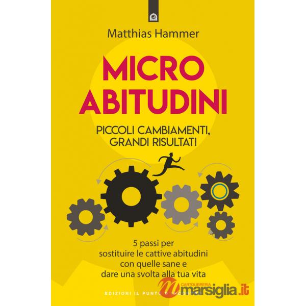 Micro abitudini. Piccoli cambiamenti, grandi risultati. 5 passi per sostituire le cattive abitudini con quelle sane e dare una s