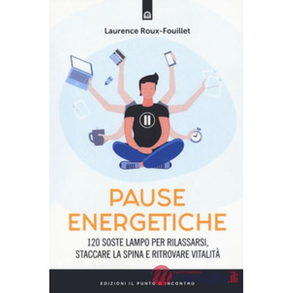 Pause energetiche. 120 soste lampo per rilassarsi, staccare la spina e ritrovare vitalità