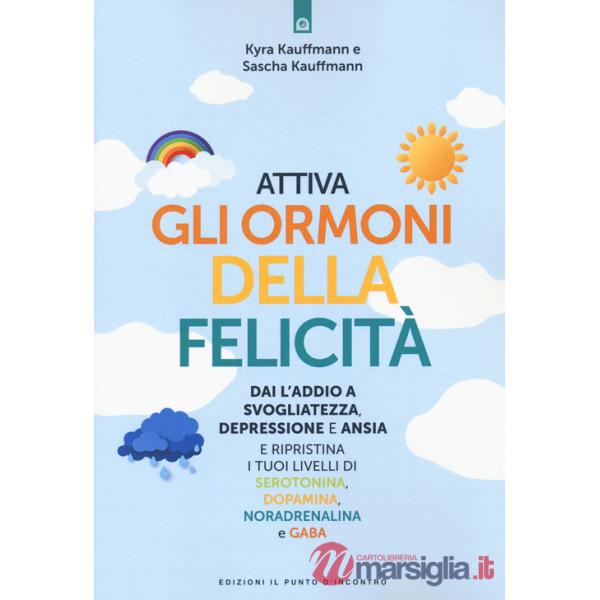 Attiva gli ormoni della felicità. Dai l'addio a svogliatezza e ansia e ripristina i tuoi livelli di serotonina, dopamina, norade