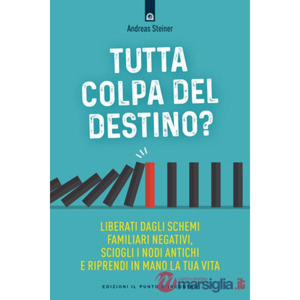 Tutta colpa del destino? Liberati dagli schemi familiari negativi, sciogli i nodi antichi e riprendi in mano la tua vita