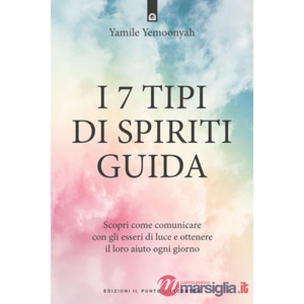 7 tipi di spiriti guida. Scopri come comunicare con gli esseri di luce e ottenere il loro aiuto ogni giorno (I)