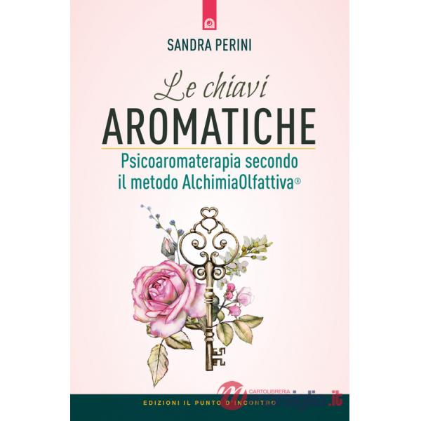 Chiavi aromatiche. Psicoaromaterapia secondo il metodo AlchimiaOlfattiva® (Le)