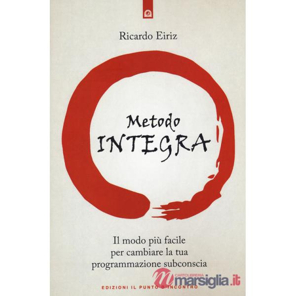 Metodo Integra. Il modo più facile per cambiare la tua programmazione subconscia (Il)