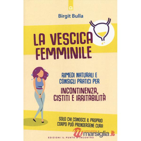 Vescica femminile. Rimedi naturali e consigli pratici per incontinenza, cistiti e irritabilità (La)
