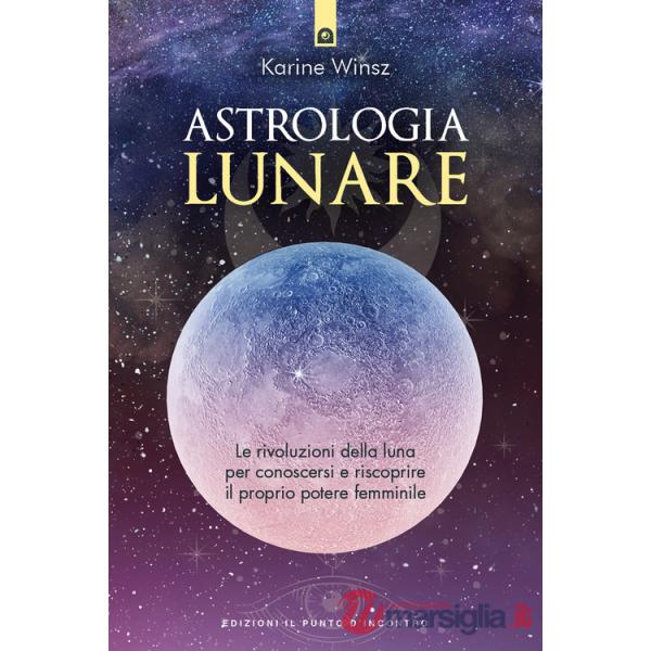 Astrologia lunare. Le rivoluzioni della luna per conoscersi e riscoprire il proprio potere femminile