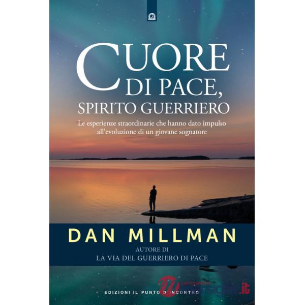 Cuore di pace, spirito guerriero. Le esperienze straordinarie che hanno dato impulso all'evoluzione di un giovane sognatore
