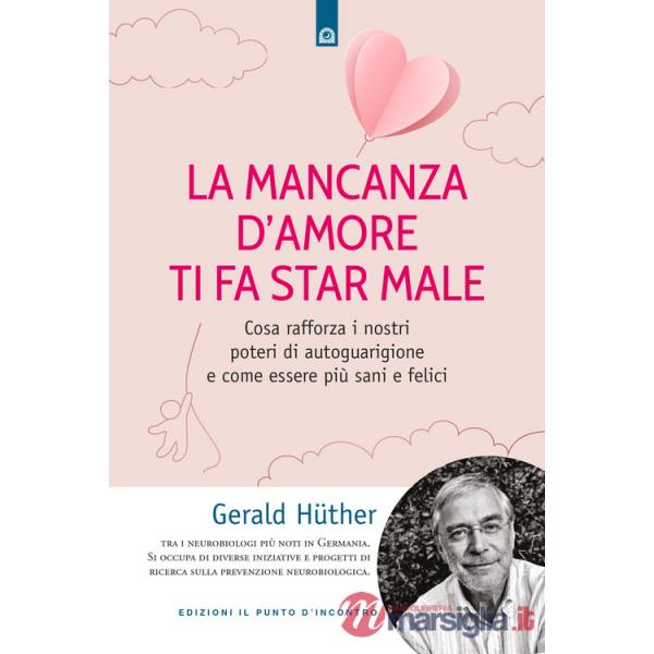 Mancanza d'amore ti fa star male. Cosa rafforza i nostri poteri di autoguarigione e come essere più sani e felici (La)