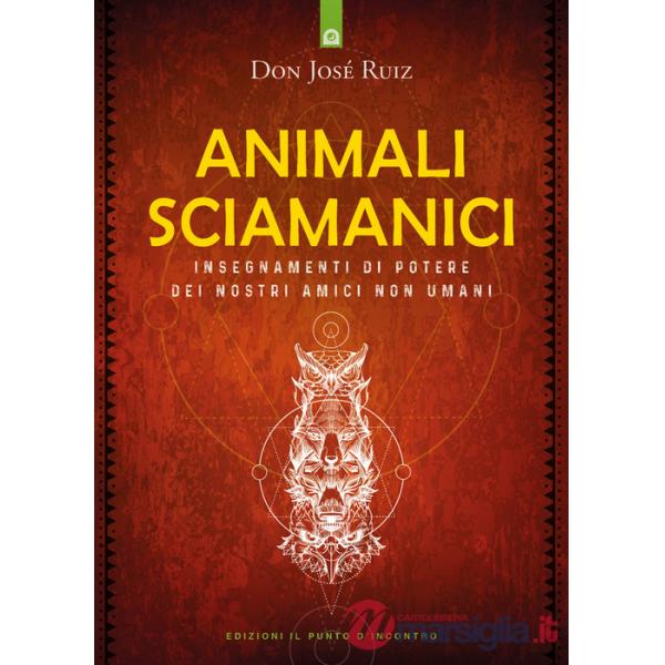 Animali sciamanici di potere. Insegnamenti di guarigione dei nostri amici non umani