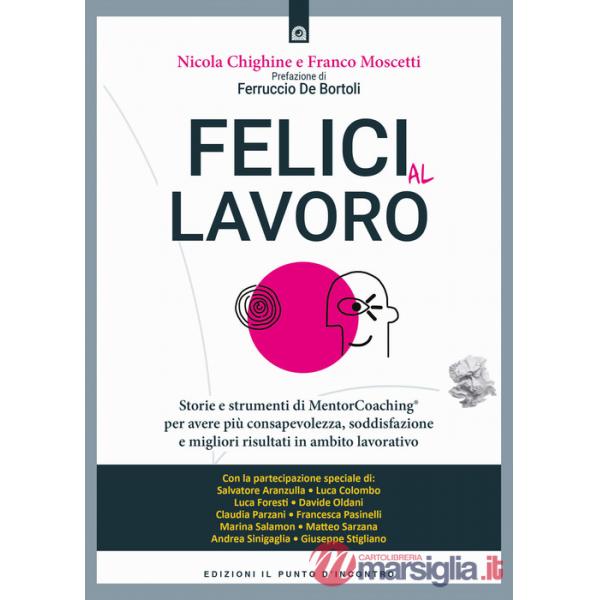 Felici al lavoro. Storie e strumenti di MentorCoaching® per avere più consapevolezza, soddisfazione e migliori risultati in ambi