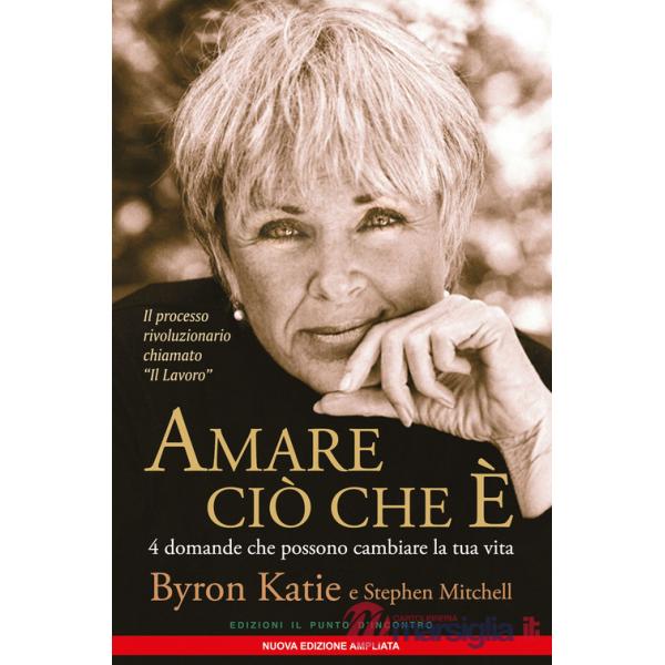 Amare ciò che è. 4 domande che possono cambiare la tua vita. Nuova ediz.