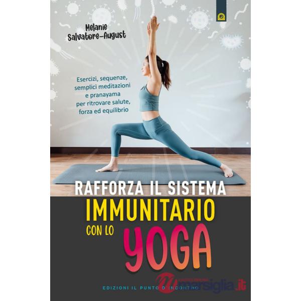 Rafforza il sistema immunitario con lo yoga. Esercizi, sequenze, semplici meditazioni e pranayama per ritrovare salute, forza ed