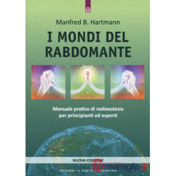 Mondi del rabdomante. Grande manuale del rabdomante per principianti ed esperti. Nuova ediz. (I)
