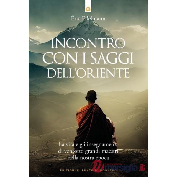 Incontro con i saggi dell'Oriente. La vita e gli insegnamenti di ventotto grandi maestri della nostra epoca